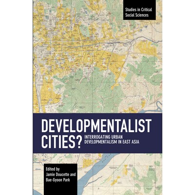 预订 Developmentalist Cities?: Interrogating Urban Developmentalism in East Asia 发展主义城市？：质疑东亚的城市发展主义: