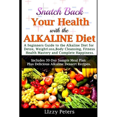 预订 Snatch Back Your Health with the ALKALINE Diet: A Beginner’s Guide to the Alkaline Diet for Detox, Weight Loss, Bo