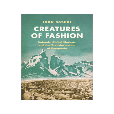预订 Creatures of Fashion: Animals, Global Markets, and the Transformation of Patagonia