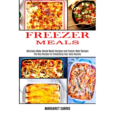 预订 Freezer Meals: The Only Recipes for Simplifying Your Daily Routine (Delicious Make Ahead Meals Recipes and Freezer