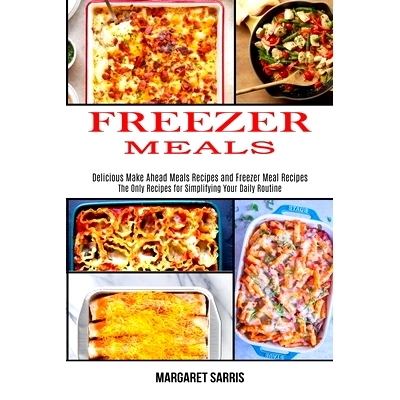 预订 Freezer Meals: The Only Recipes for Simplifying Your Daily Routine (Delicious Make Ahead Meals Recipes and Freezer