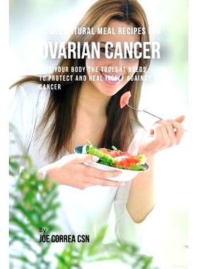 预订 42 All Natural Meal Recipes for Ovarian Cancer: Give Your Body the Tools It Needs to Protect and Heal Itself Agains