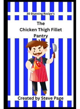 预订 The Chicken Thigh Fillets Pantry: 30 Stunning Recipe’s: 9798333763587