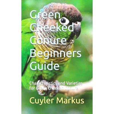 预订 Green Cheeked Conure Beginners Guide: Characteristics and Varieties for Green Cheeked Conure: 9798859371891