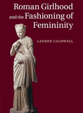 【预订】Roman Girlhood and the Fashioning of Femininity