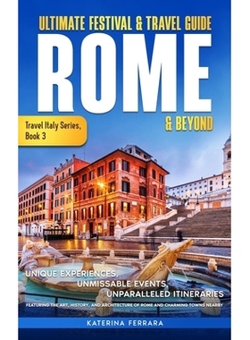 预订 Ultimate Festival & Travel Guide Rome & Beyond: Unforgettable Experiences, Unmissable Events, Unparalleled Itinerar
