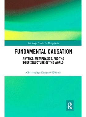 预订 Fundamental Causation: Physics, Metaphysics, and the Deep Structure of the World 根本原因：物理学、形而上学和世界的
