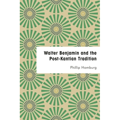预订 Walter Benjamin and the Post-Kantian Tradition 沃尔特·本雅明和后康德传统: 9781786603838