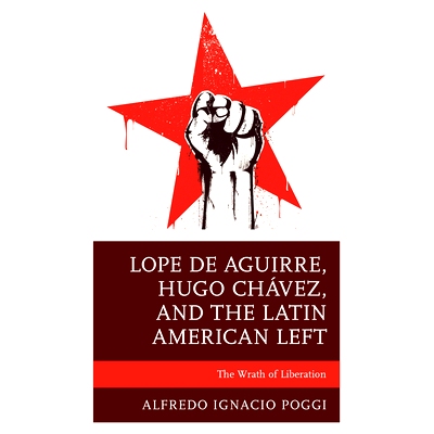 预订 Lope de Aguirre, Hugo Chávez, and the Latin American Left: The Wrath of Liberation 洛佩 德 阿奎尔，雨果·查韦斯和