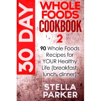 预订 30 Day Whole Foods Cookbook 2: 90 Whole Foods Recipes for YOUR Healthy Life (breakfast, lunch, dinner): 97815484915