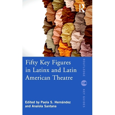 预订 Fifty Key Figures in LatinX and Latin American Theatre 拉丁X与拉丁美洲剧院的50位关键人物: 9780367701314