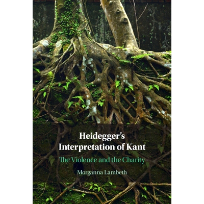预订 Heidegger’s Interpretation of Kant: The Violence and the Charity 海德格尔对康德的解读：暴力与慈善: 9781009239257