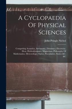 [预订]A Cyclopaedia Of Physical Sciences: Comprising Acoustics, Astronomy, Dynamics, Electricity, Heat, Hy 9781015947634