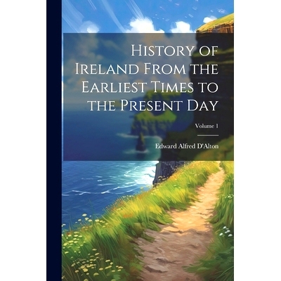 预订 History of Ireland From the Earliest Times to the Present Day; Volume 1: 9781022013810