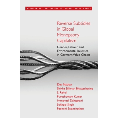 预订 Reverse Subsidies in Global Monopsony Capitalism: Gender, Labour, and Environmental Injustice in Garment Value Chai