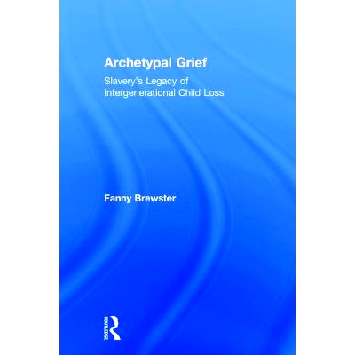 预订 Archetypal Grief: Slavery’s Legacy of Intergenerational Child Loss 典型的悲伤：奴隶制*下来的代际儿童流失: 97804
