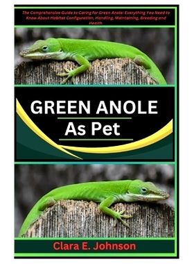 预订 Green Anole as Pet: The Comprehensive Guide to Caring for Green Anoles: Everything You Need to Know About Habitat C