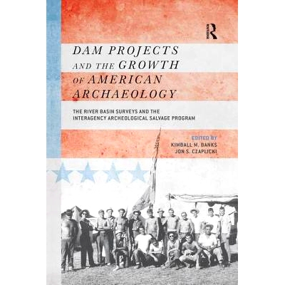 预订 Dam Projects and the Growth of American Archaeology: The River Basin Surveys and the Interagency Archeological Salv