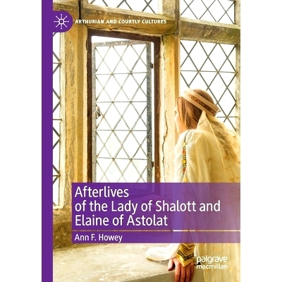 预订 Afterlives of the Lady of Shalott and Elaine of Astolat 夏洛特夫人与阿斯图拉特的伊莱恩的来世: 9783030476922