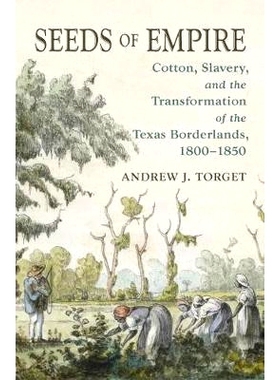 预订 Seeds of Empire: Cotton, Slavery, and the Transformation of the Texas Borderlands, 1800-1850 帝国的种子：棉花，奴隶