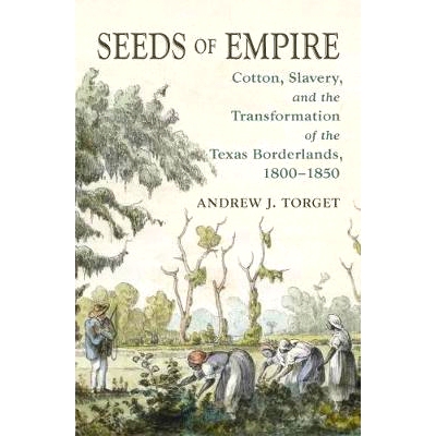 预订 Seeds of Empire: Cotton, Slavery, and the Transformation of the Texas Borderlands, 1800-1850 帝国的种子：棉花，奴隶