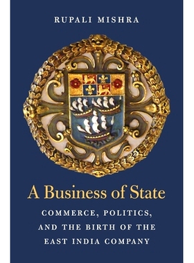 A Business of State: Commerce, Politics, and the Birth of the East India Company 国家商业：政治和东印度公司的诞生: 9780