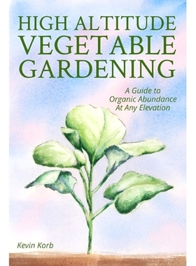 预订 High Altitude Vegetable Gardening: A Guide to Organic Abundance at Any Elevation: 9780578442778