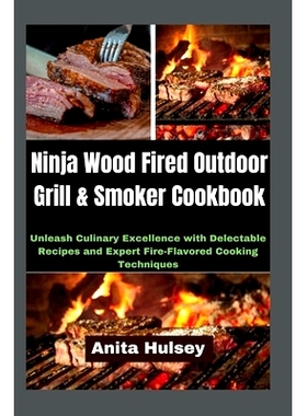 预订 Ninja Wood Fired Outdoor Grill & Smoker Cookbook: Unleash Culinary Excellence with Delectable Recipes and Expert Fi