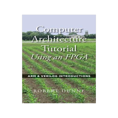 [预订]Computer Architecture Tutorial Using an FPGA: ARM & Verilog Introductions 9780970112477