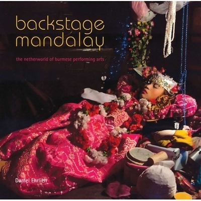 预订 Backstage Mandalay: The Netherworld of Burmese Performing Arts 曼德勒的后台：缅甸下流社会的表演艺术: 9786167339221