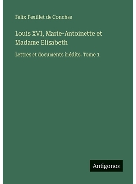 预订 Louis XVI, Marie-Antoinette et Madame Elisabeth: Lettres et documents inédits. Tome 1: 9783388608310