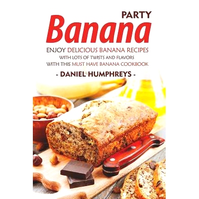 预订 Banana Party: Enjoy Delicious Banana Recipes with Lots of Twists and Flavors with This Must Have Banana Cookbook: 9