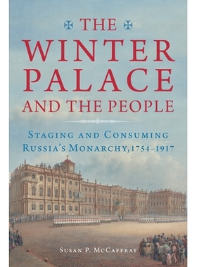预订 The Winter Palace and the People: Staging and Consuming Russia’s Monarchy, 1754-1917 冬宫和人民：分期和消费俄罗斯