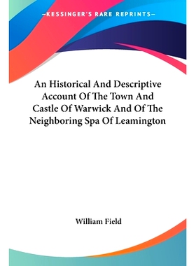 预订 An Historical And Descriptive Account Of The Town And Castle Of Warwick And Of The Nei*oring Spa Of Leamington: 978