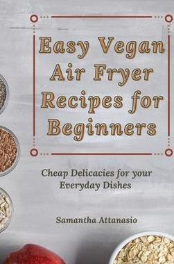 [预订]Easy Vegan Air Fryer Recipes for Beginners: Cheap Delicacies for your Everyday Dishes 9781802778908