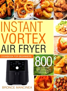 预订 Instant Vortex Air Fryer Cookbook for Beginners: 800 Easy & Affordable Instant Vortex Air Fryer Recipes for Healthy