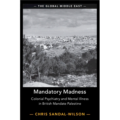 预订 Mandatory Madness: Colonial Psychiatry and Mental Illness in British Mandate Palestine 强制性疯狂：殖民地精神病学与