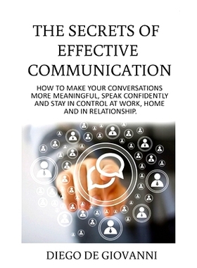 预订 The Secrets of Effective Communication: How to Make Your Conversations More Meaningful, Speak Confidently and Stay
