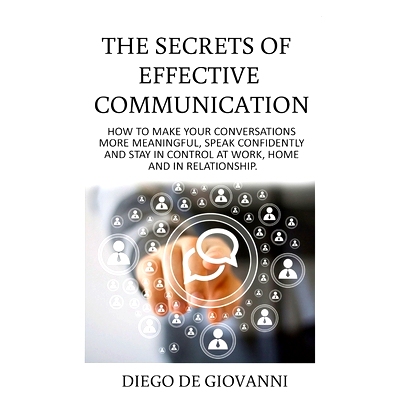 预订 The Secrets of Effective Communication: How to Make Your Conversations More Meaningful, Speak Confidently and Stay