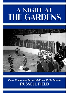 预订 A Night at the Gardens: Class, Gender, and Respectability in 1930s Toronto 花园之夜：20世纪30年代多伦多的*、性别与