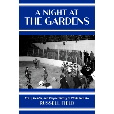 预订 A Night at the Gardens: Class, Gender, and Respectability in 1930s Toronto 花园之夜：20世纪30年代多伦多的*、性别与