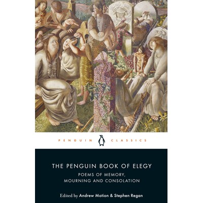 预订 The Penguin Book of Elegy: Poems of Memory, Mourning and Consolation 企鹅挽歌：回忆、哀悼和安慰的诗: 9780241269626