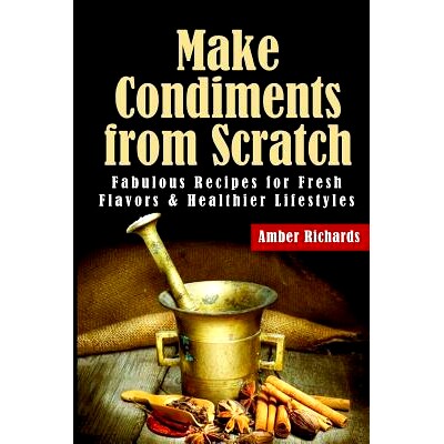预订 Make Condiments from Scratch: Fabulous Recipes for Fresh Flavors and Healthier Lifestyles: 9781503098978