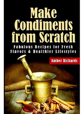 预订 Make Condiments from Scratch: Fabulous Recipes for Fresh Flavors and Healthier Lifestyles: 9781503098978