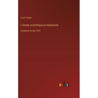 预订 L’Année scientifique et industrielle: Vingtiéme Année 1876: 9783385025837