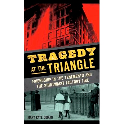 预订 Tragedy at the Triangle: Friendship in the Tenements and the Shirtwaist Factory Fire: 9781540211217
