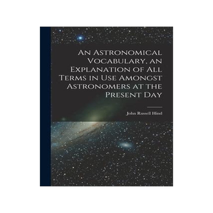[预订]An Astronomical Vocabulary, an Explanation of All Terms in Use Amongst Astronomers at the Present Da 9781019083802