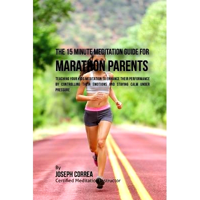 预订 The 15 Minute Meditation Guide for Marathons Parents: Teaching Your Kids Meditation to Enhance Their Performance by