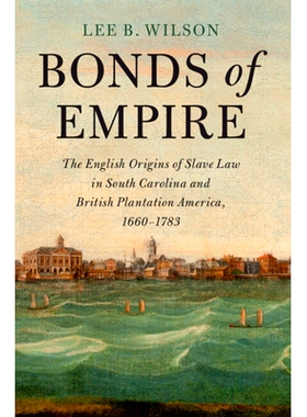 预订 Bonds of Empire: The English Origins of Slave Law in South Carolina and British Plantation America, 1660–1783 帝国