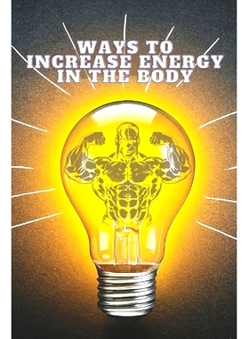 预订 Ways To Increase Energy In The Body: This book is designed to help individuals of all fitness levels develop a stro